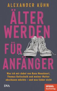 Alexander Kühn Älterwerden für Anfänger